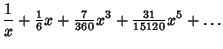 $\displaystyle {1\over x}+{\textstyle{1\over 6}}x+{\textstyle{7\over 360}}x^3+{\textstyle{31\over 15120}}x^5+\ldots$