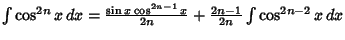 $\int\cos^{2n}x\,dx = {\sin x\cos^{2n-1}x\over 2n}+{2n-1\over 2n}\int \cos^{2n-2}x\,dx$