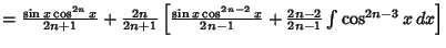 $= {\sin x\cos^{2n}x\over 2n+1}+{2n\over 2n+1}\left[{{\sin x\cos ^{2n-2}x\over 2n-1} + {2n-2\over 2n-1} \int \cos^{2n-3}x\,dx}\right]$