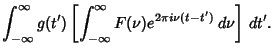 $\displaystyle \int_{-\infty}^\infty g(t')\left[{\int_{-\infty}^\infty F(\nu)e^{2\pi i\nu(t-t')} \,d\nu}\right]\,dt'.$