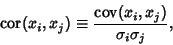 \begin{displaymath}
\mathop{\rm cor}\nolimits (x_i,x_j)\equiv {\mathop{\rm cov}\nolimits (x_i,x_j)\over\sigma_i\sigma_j},
\end{displaymath}