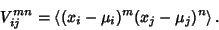 \begin{displaymath}
V_{ij}^{mn} = \left\langle{(x_i-\mu_i)^m(x_j-\mu_j)^n}\right\rangle{}.
\end{displaymath}