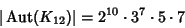 \begin{displaymath}
\vert\mathop{\rm Aut}\nolimits (K_{12})\vert=2^{10}\cdot 3^7\cdot 5\cdot 7
\end{displaymath}