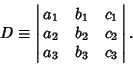 \begin{displaymath}
D\equiv \left\vert\matrix{a_1 & b_1 & c_1\cr
a_2 & b_2 & c_2\cr a_3 & b_3 & c_3\cr}\right\vert.
\end{displaymath}