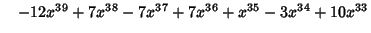 $\quad -12x^{39}+7x^{38}-7x^{37}+7x^{36}+x^{35}-3x^{34}+10x^{33}$