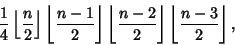 \begin{displaymath}
{1\over 4}\left\lfloor{n\over 2}\right\rfloor \left\lfloor{n...
...2\over 2}\right\rfloor \left\lfloor{n-3\over 2}\right\rfloor ,
\end{displaymath}