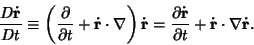 \begin{displaymath}
{D\dot {\bf r}\over Dt} \equiv \left({{\partial \over \parti...
... {\bf r}\over \partial t}+\dot {\bf r}\cdot\nabla\dot {\bf r}.
\end{displaymath}