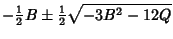 $\displaystyle -{\textstyle{1\over 2}}B\pm{\textstyle{1\over 2}}\sqrt{-3B^2-12Q}$