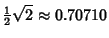 $\displaystyle {\textstyle{1\over 2}}\sqrt{2} \approx 0.70710$