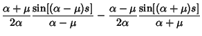 $\displaystyle {\alpha+\mu\over 2\alpha} {\sin[(\alpha-\mu)s]\over\alpha-\mu}-{\alpha-\mu\over 2\alpha}
{\sin[(\alpha+\mu)s]\over \alpha+\mu}$