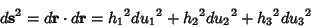 \begin{displaymath}
d{\bf s}^2 = d{\bf r}\cdot d{\bf r} = {h_1}^2{du_1}^2+{h_2}^2{du_2}^2+{h_3}^2{du_3}^2
\end{displaymath}