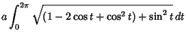 $\displaystyle a\int_0^{2\pi} \sqrt{(1-2\cos t +\cos^2 t)+\sin^2t }\,dt$