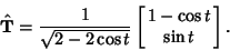 \begin{displaymath}
\hat{\bf T} = {1\over\sqrt{2-2\cos t}} \left[{\matrix{1-\cos t\cr \sin t\cr}}\right].
\end{displaymath}