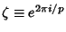 $\zeta\equiv e^{2\pi i/p}$