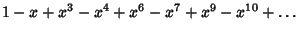 $\displaystyle 1-x+x^3-x^4+x^6-x^7+x^9-x^{10}+\ldots$