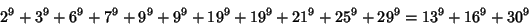 \begin{displaymath}
2^9+3^9+6^9+7^9+9^9+9^9+19^9+19^9+21^9+25^9+29^9=13^9+16^9+30^9
\end{displaymath}