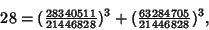 \begin{displaymath}
28 = ({\textstyle{28340511\over 21446828}})^3 + ({\textstyle{63284705\over 21446828}})^3,
\end{displaymath}