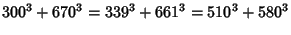 $\displaystyle 300^3+670^3 = 339^3+661^3 = 510^3+580^3$