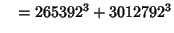 $\quad = 265392^3 + 3012792^3$