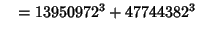 $\quad = 13950972^3 + 47744382^3$