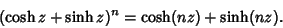 \begin{displaymath}
(\cosh z+\sinh z)^n=\cosh(nz)+\sinh(nz).
\end{displaymath}