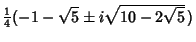 ${\textstyle{1\over 4}}(-1-\sqrt{5}\pm i\sqrt{10-2\sqrt{5}}\,)$