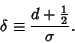 \begin{displaymath}
\delta\equiv {d+{\textstyle{1\over 2}}\over\sigma}.
\end{displaymath}