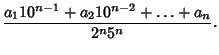 $\displaystyle {a_110^{n-1}+a_210^{n-2}+\ldots+a_n\over 2^n5^n}.$