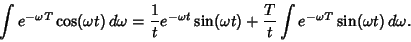 \begin{displaymath}
\int e^{-\omega T}\cos(\omega t)\,d\omega = {1\over t}e^{-\o...
...\omega t)+{T\over t}\int e^{-\omega T}\sin(\omega t)\,d\omega.
\end{displaymath}