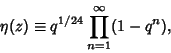 \begin{displaymath}
\eta(z)\equiv q^{1/24}\prod_{n=1}^\infty (1-q^{n}),
\end{displaymath}