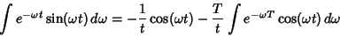 \begin{displaymath}
\int e^{-\omega t}\sin(\omega t)\,d\omega = -{1\over t}\cos(\omega t)-{T\over t} \int e^{-\omega T}\cos(\omega t)\,d\omega
\end{displaymath}