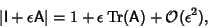 \begin{displaymath}
\vert{\hbox{\sf I}}+\epsilon{\hbox{\sf A}}\vert = 1+\epsilon...
...op{\rm Tr}\nolimits ({\hbox{\sf A}})+{\mathcal O}(\epsilon^2),
\end{displaymath}