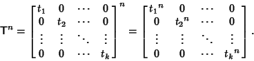 \begin{displaymath}
{\hbox{\sf T}}^n=\left[{\matrix{
t_1 & 0 & \cdots & 0\cr
0...
...ts & \ddots & \vdots\cr
0 & 0 & \cdots & {t_k}^n\cr}}\right].
\end{displaymath}