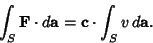 \begin{displaymath}
\int_S {\bf F}\cdot d{\bf a} = {\bf c}\cdot \int_S v\,d{\bf a}.
\end{displaymath}