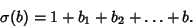 \begin{displaymath}
\sigma(b)=1+b_1+b_2+\ldots+b.
\end{displaymath}