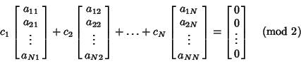 \begin{displaymath}
c_1\left[{\matrix{a_{11}\cr a_{21}\cr \vdots\cr a_{N1}\cr}}\...
...matrix{0\cr 0\cr \vdots\cr 0\cr}}\right] \quad ({\rm mod\ } 2)
\end{displaymath}