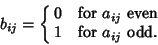 \begin{displaymath}
b_{ij}=\cases{
0 & for $a_{ij}$\ even\cr
1 & for $a_{ij}$\ odd.\cr}
\end{displaymath}