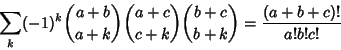 \begin{displaymath}
\sum_k (-1)^k{a+b\choose a+k}{a+c\choose c+k}{b+c\choose b+k}={(a+b+c)!\over a!b!c!}
\end{displaymath}