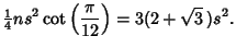 $\displaystyle {\textstyle{1\over 4}}n s^2\cot\left({\pi\over 12}\right)=3(2+\sqrt{3}\,)s^2.$