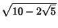 $\sqrt{10-2\sqrt{5}}$