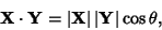 \begin{displaymath}
{\bf X}\cdot {\bf Y} = \vert{\bf X}\vert\, \vert{\bf Y}\vert\cos \theta,
\end{displaymath}