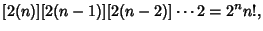 $\displaystyle [2(n)][2(n-1)][2(n-2)]\cdots 2 = 2^nn!,$