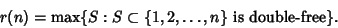 \begin{displaymath}
r(n)=\max\{S: S\subset \{1, 2, \ldots, n\}\hbox{ is double-free}\}.
\end{displaymath}