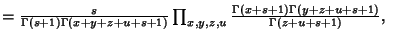 $ = {s\over \Gamma(s+1)\Gamma(x+y+z+u+s+1)}\prod_{x,y,z,u} {\Gamma(x+s+1)\Gamma(y+z+u+s+1)\over \Gamma(z+u+s+1)},\quad$