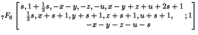 ${}_7F_6\left[{\matrix{s,1+{\textstyle{1\over 2}}s,-x -y,-z,-u,x-y+z+u+2s+1\hfil...
...e{1\over 2}}s, x+s+1, y+s+1, z+s+1, u+s+1,\hfil\cr \hfil -x-y-z-u-s}; 1}\right]$