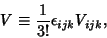 \begin{displaymath}
V \equiv {1\over 3!} \epsilon_{ijk}V_{ijk},
\end{displaymath}