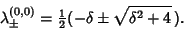 \begin{displaymath}
\lambda^{(0,0)}_\pm = {\textstyle{1\over 2}}(-\delta\pm\sqrt{\delta^2+4}\,).
\end{displaymath}