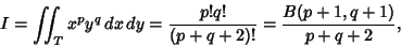 \begin{displaymath}
I = \int\!\!\!\int _T x^py^q\,dx\,dy = {p!q!\over (p+q+2)!} = {B(p+1,q+1)\over p+q+2},
\end{displaymath}