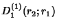 $\displaystyle D_1^{(1)}(r_2; r_1)$