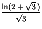 $\displaystyle {\ln(2+\sqrt{3}\,)\over\sqrt{3}}$